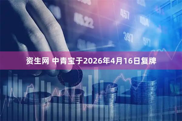 资生网 中青宝于2026年4月16日复牌